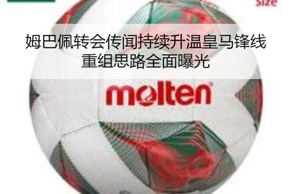 姆巴佩转会传闻持续升温皇马锋线重组思路全面曝光